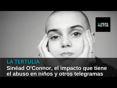 Sinéad O'Connor, el impacto que tiene el abuso en niños y otros telegramas