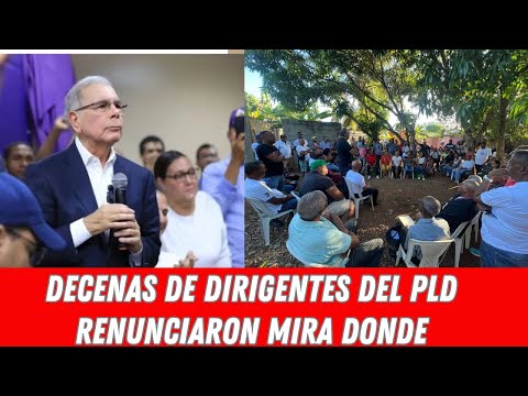 DECENAS DE DIRIGENTES DEL PLD RENUNCIARON MIRA DONDE