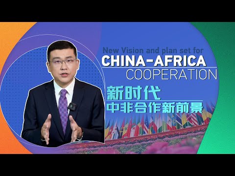 Global Watch Editor's Pick Ep. 35: New vision and plan set for China-Africa cooperation