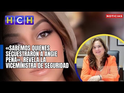 «Sabemos quienes secuestraron a Angie Peña», revela la viceministra de Seguridad
