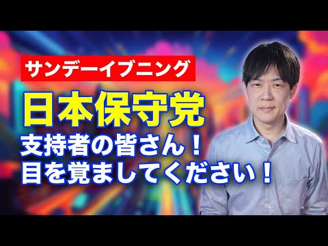 日本保守党支持者の皆さん目を覚ましてください【サンデーイブニング】