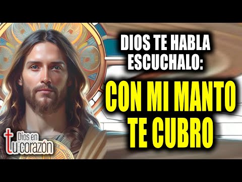 DIOS TE HABLA ESCUCHALO - CON MI MANTO TE CUBRO