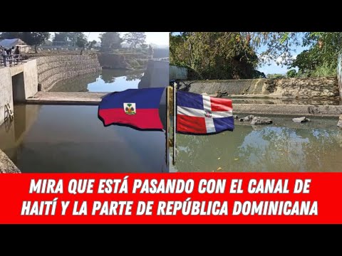 MIRA QUE ESTÁ PASANDO CON EL CANAL DE HAITÍ Y LA PARTE DE REPÚBLICA DOMINICANA