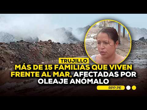 🌊 Trujillo: oleaje anómalo afecta a más de 15 familias que viven frente al mar #RotativaRPP