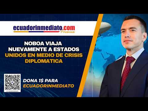 🔴 #ENVIVO - ECUADORINMEDIATO NOBOA VIAJA NUEVAMENTE A ESTADOS UNIDOS EN MEDIO DE CRISIS DIPLOMATICA