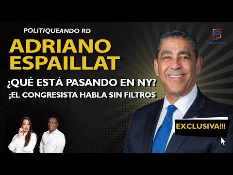 ¿QUÉ ESTÁ PASANDO EN NY? ¡EL CONGRESISTA ADRIANO ESPAILLAT HABLA SIN FILTROS! EN POLITIQUEANDO RD