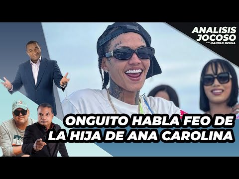 ANALISIS JOCOSO - ONGUITO HABLA FEO DE LA HIJA DE ANA CAROLINA