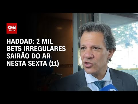 Haddad: 2 mil bets irregulares sairão do ar nesta sexta (11) | CNN PRIME TIME