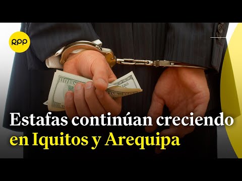 Estafas crecen en Iquitos y Arequipa bajo diversas modalidades de fraude