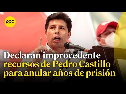 Poder Judicial declaró improcedente nuevos recursos de Pedro Castillo para anular años de prisión