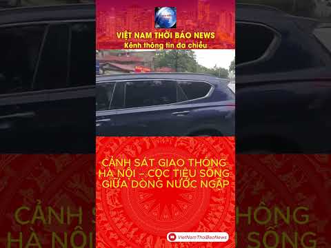 CẢNH SÁT GIAO THÔNG HÀ NỘI – CỌC TIÊU SỐNG GIỮA DÒNG NƯỚC NGẬP | VietNamThoiBaoNews