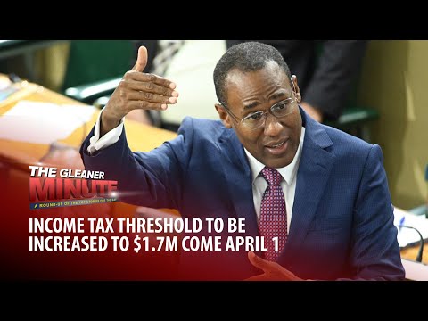 THE GLEANER MINUTE: Income Tax threshold to increase to $1.7m | FINSAC Enquiry to be made public
