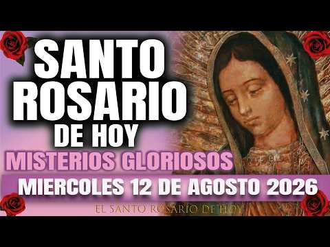 EL SANTO ROSARIO DE HOY MIERCOLES 12 DE AGOSTO 2026 MISTERIOS GLORIOSOS – EL SANTO ROSARIO DE HOY