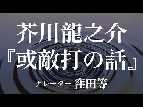 『或敵打の話』作：芥川龍之介　朗読：窪田等　作業用BGMや睡眠導入 おやすみ前 教養にも 本好き 青空文庫