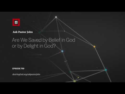 Are We Saved by Belief in God or by Delight in God? // Ask Pastor John