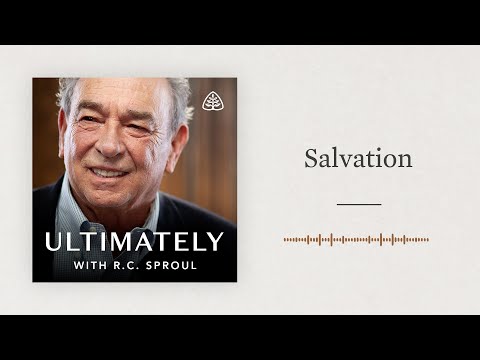 Salvation: Ultimately with R.C. Sproul