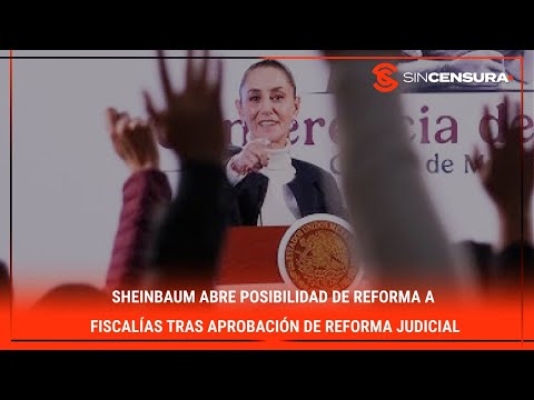 #Sheinbaum abre posibilidad de reforma a fiscali?as tras aprobacio?n de #ReformaJudicial