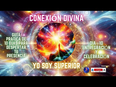 Día 10: Integrar y Celebrar. Guía Práctica Conexión Divina YOSOY SUPERIOR ?777