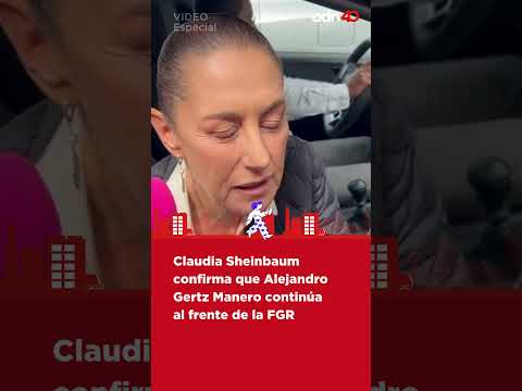 Claudia Sheinbaum, presidenta electa de México confirma que Gertz Manero continúa al frente de FGR