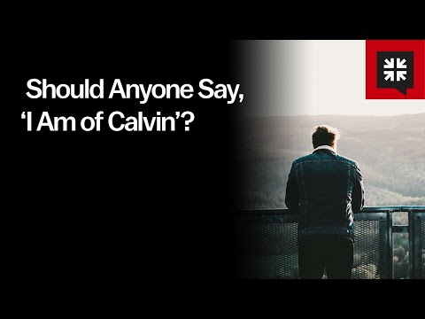 Should Anyone Say, ‘I Am of Calvin’? // Ask Pastor John