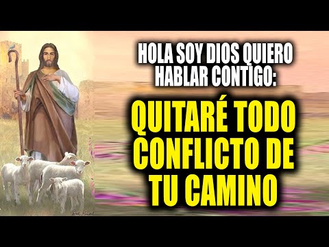 HOLA SOY DIOS QUIERO HABLAR CONTIGO - QUITARÉ TODO CONFLICTO DE TU CAMINO