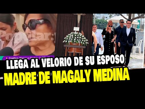 MAMÁ DE MAGALY MEDINA LLEGA AL VELORIO DE SU ESPOSO Y LE DEDICA UNAS PALABRAS