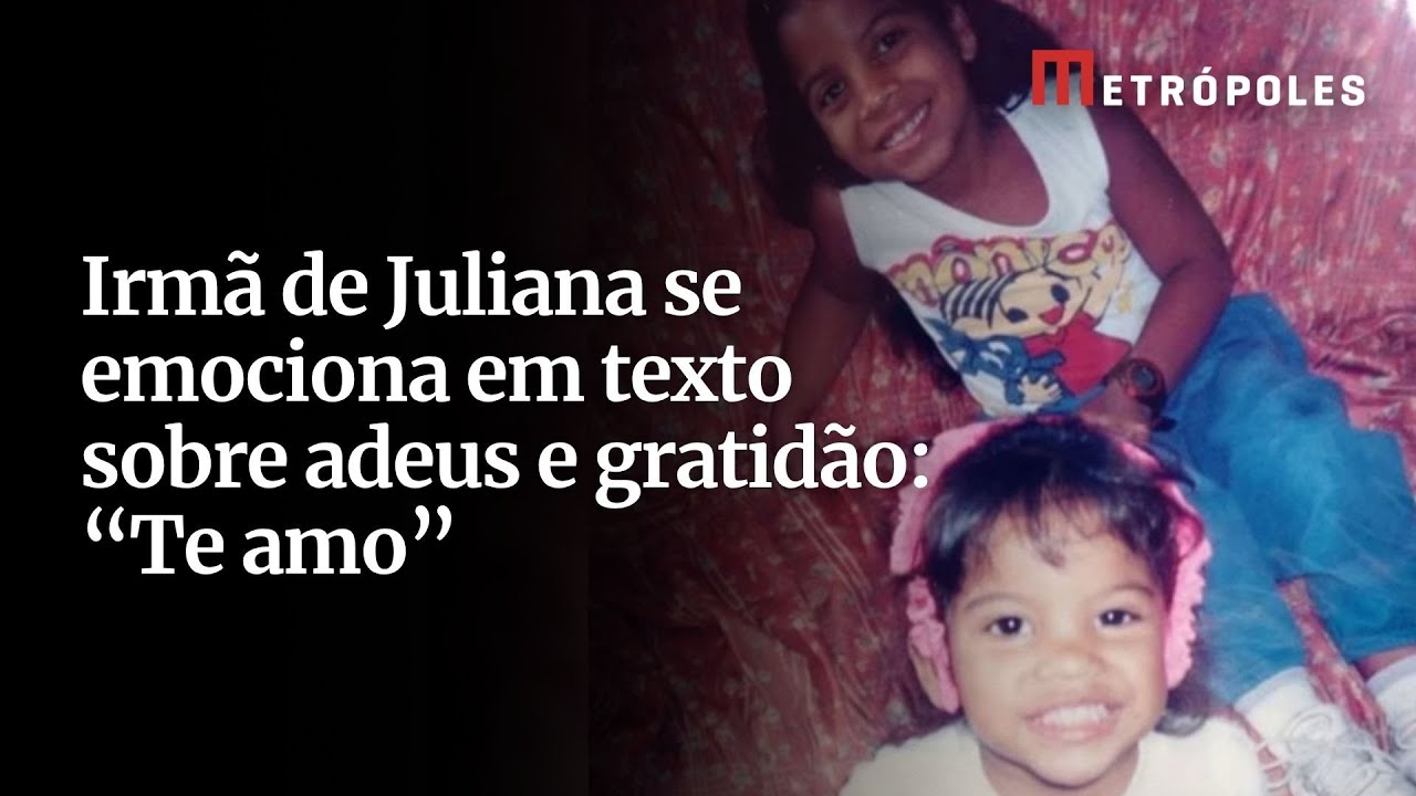 Irmã de Juliana se emociona em texto sobre adeus e gratidão Te amo