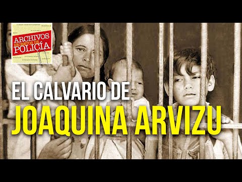 El calvario de Joaquina Arvizu | Archivos Secretos de Policía