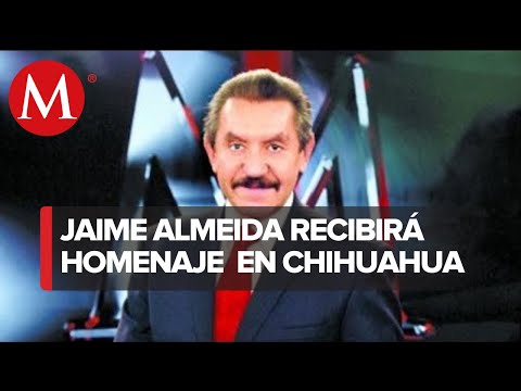 Chihuahua rinde homenaje a Jaime Almeida