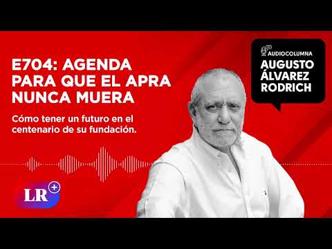 E704: Agenda para que el APRA nunca muera, por Augusto Álvarez Rodrich