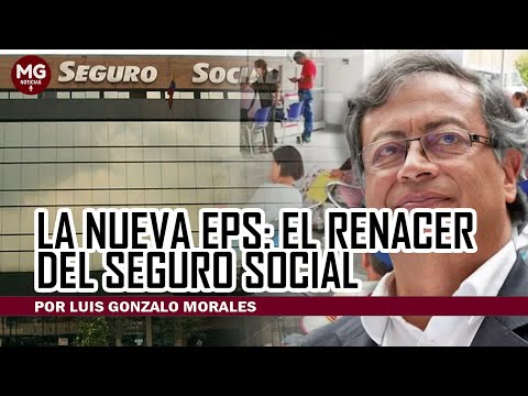 LA NUEVA EPS: EL RENACER DEL SEGURO SOCIAL  Por Luis Gonzalo Morales