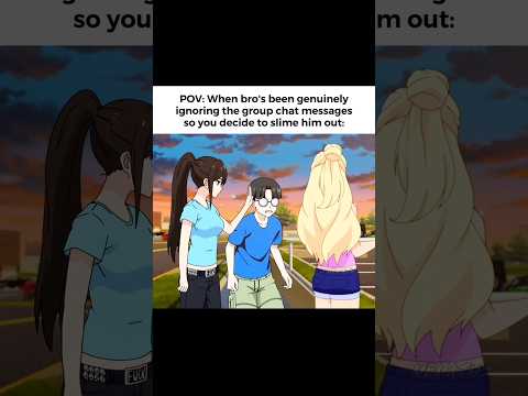 POV: When bro's been ignoring the gc messages so you slime him out #anime #classof09