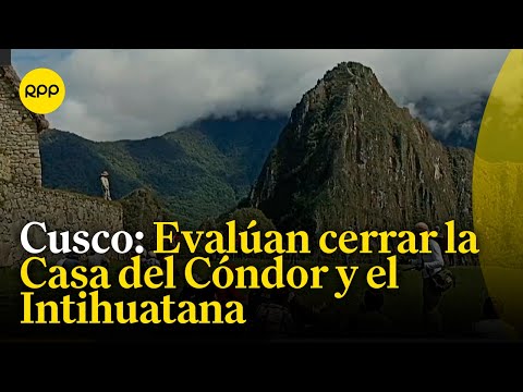 Evalúan cerrar las zonas de la Casa del Cóndor y el Intihuatana en Cusco