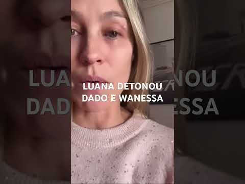 LUANA DETONOU DADO E WANESSA