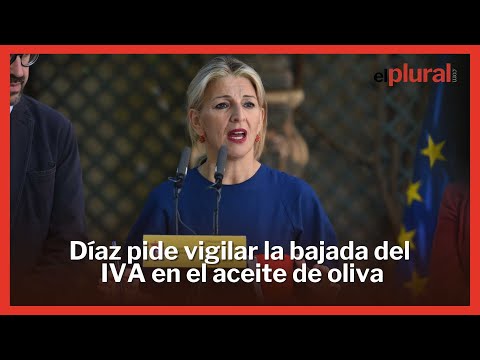 Díaz pide vigilar la bajada del IVA en el aceite de oliva para que sea real