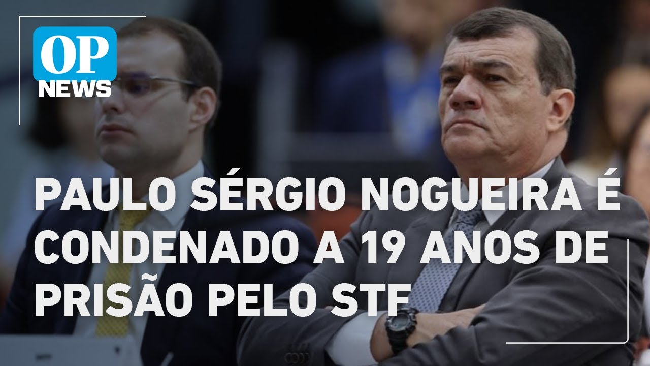 Paulo Sérgio Nogueira é condenado a 19 anos de prisão pelo STF
