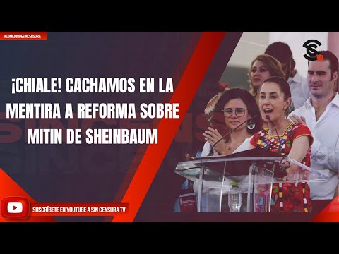 ¡CHIALE! CACHAMOS EN LA MENTIRA A REFORMA SOBRE MITIN DE SHEINBAUM