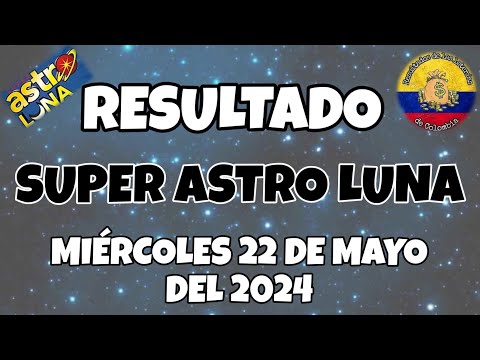 RESULTADO SUPER ASTRO LUNA DEL MIÉRCOLES 22 DE MAYO DEL 2024