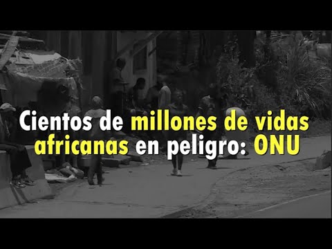 Cientos de millones de vidas africanas en peligro: ONU