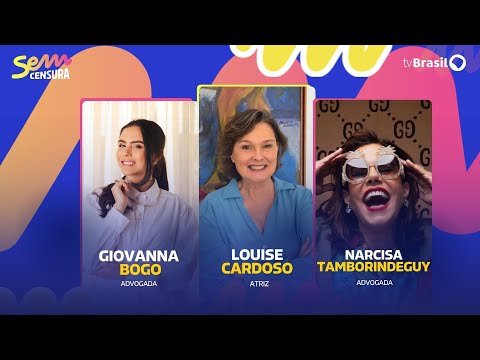 🔴 SEM CENSURA RECEBE LOUISE CARDOSO, NARCISA TAMBORINDEGUY E GIOVANNA BOGO