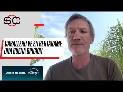 Gabriel Caballero: Si me ofrecen a BERTERAME cómo ténico, porsupuesto que lo quiero