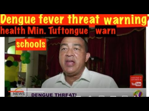 Dengue Fever threat warning, health Min. Tuftongue warn schools of dengue rising