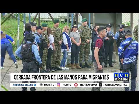 La frontera de Las Manos se encuentra cerrada a partir de hoy, no más paso de migrantes