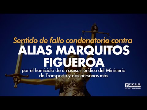 Sentido de fallo condenatorio contra alias Marquitos Figueroa por el homicidio de un asesor jurídico