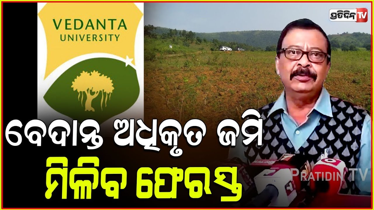 ବେଦାନ୍ତ ଜମି ଅଧିଗ୍ରହଣ, ମାଲିକଙ୍କୁ ମିଳିବ ଫେରସ୍ତ। land acquired for Vedanta university, will be returned