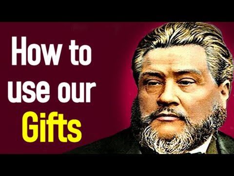 Our Gifts and How to Use Them! - Charles Spurgeon Sermon