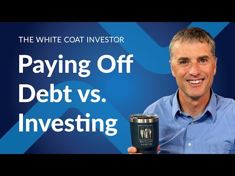 The White Coat Investor | Paying Off Debt vs. Investing