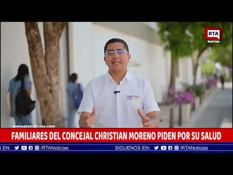 Familiares y amigos del concejal Christian José Moreno piden por su salud