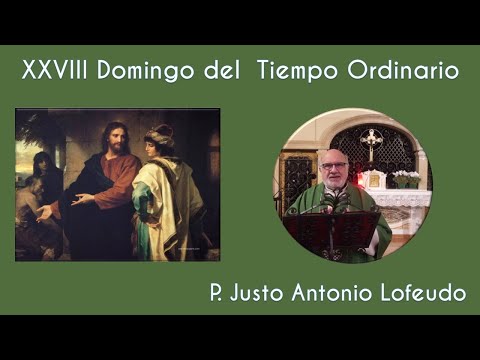 Vigesimoctavo domingo del tiempo ordinario. P. Justo Antonio Lofeudo. (13.10.2024)