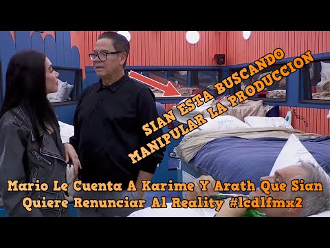 Mario Le Cuenta A Karime Y Arath Que Sian Quiere Renunciar Al Reality || #lcdlfmx2